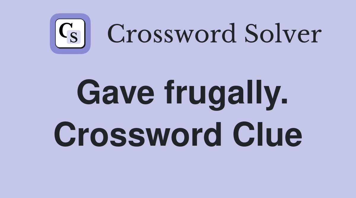 Gave frugally. Crossword Clue