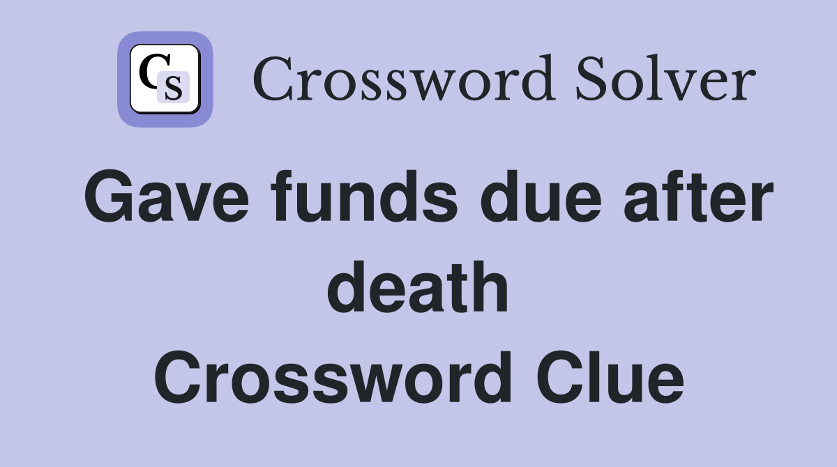 Gave funds due after death Crossword Clue