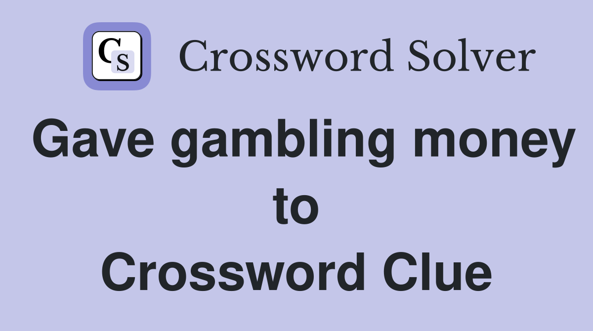 Gave gambling money to Crossword Clue