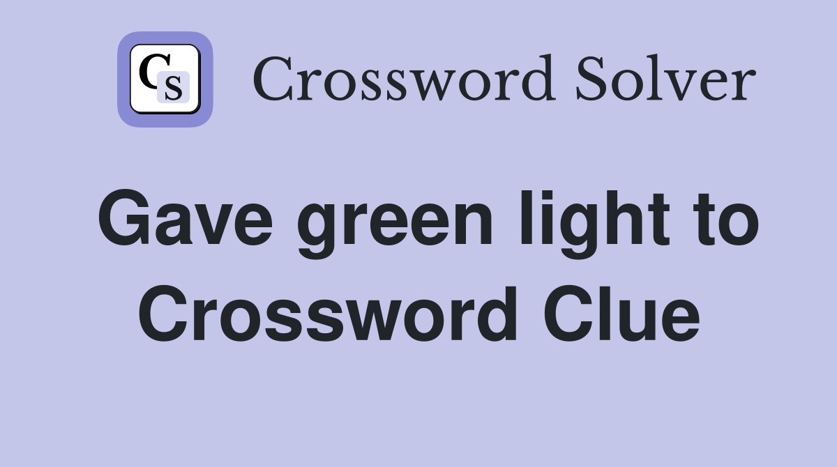 Gave green light to Crossword Clue