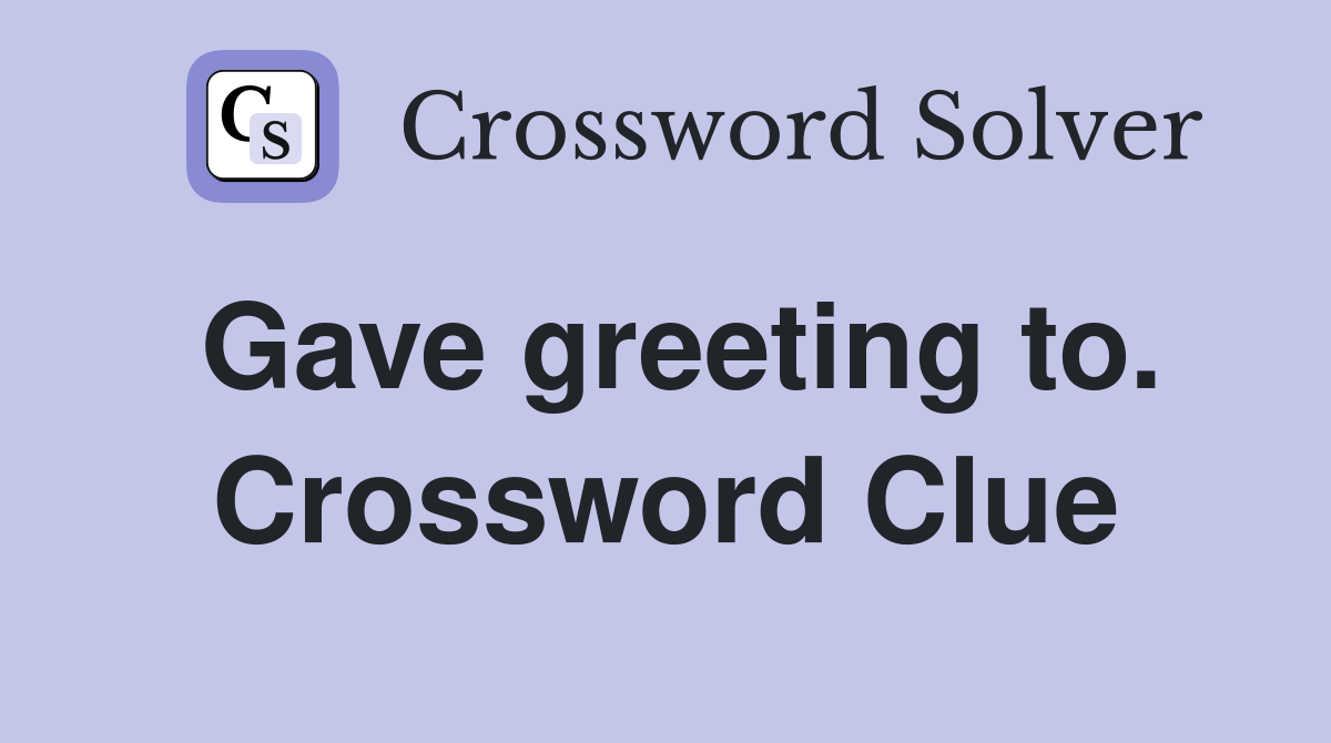 Gave greeting to. Crossword Clue