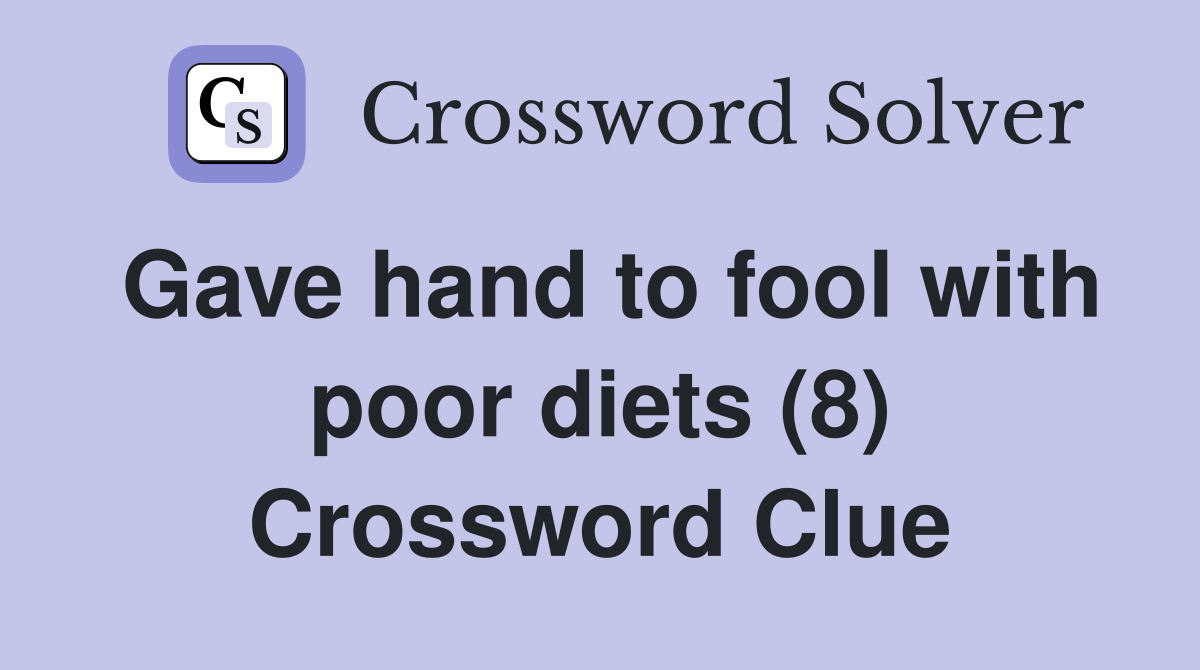 Gave hand to fool with poor diets (8) Crossword Clue