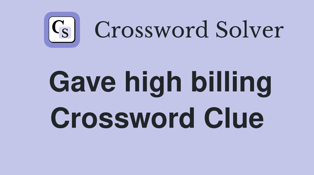 Gave high billing Crossword Clue