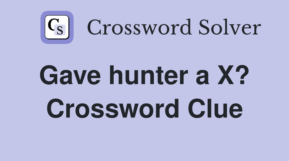 Gave hunter a X?  Crossword Clue