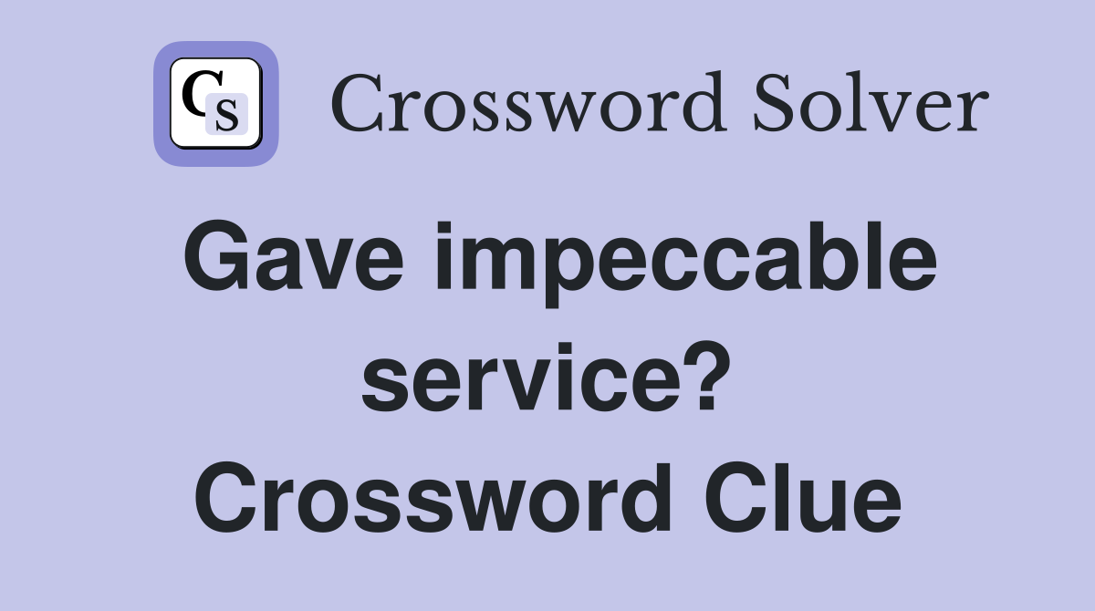 Gave impeccable service? Crossword Clue