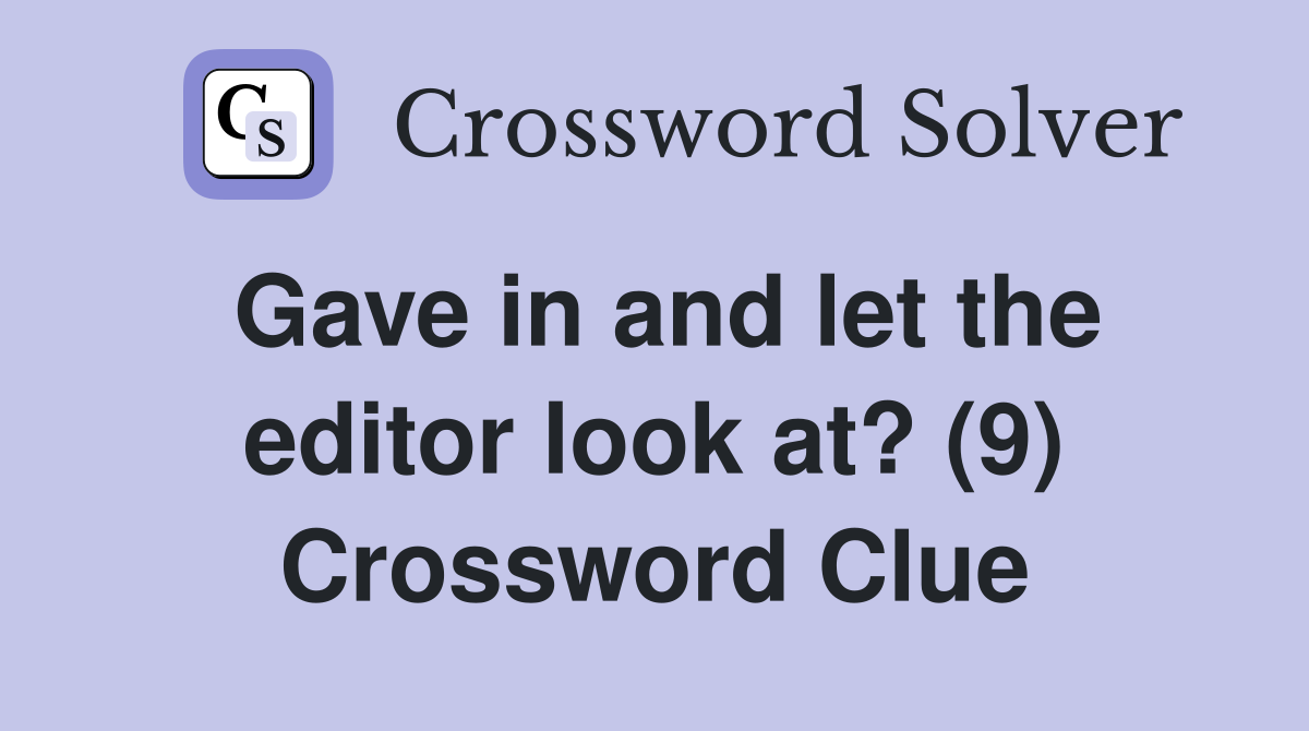 Gave in and let the editor look at? (9) Crossword Clue