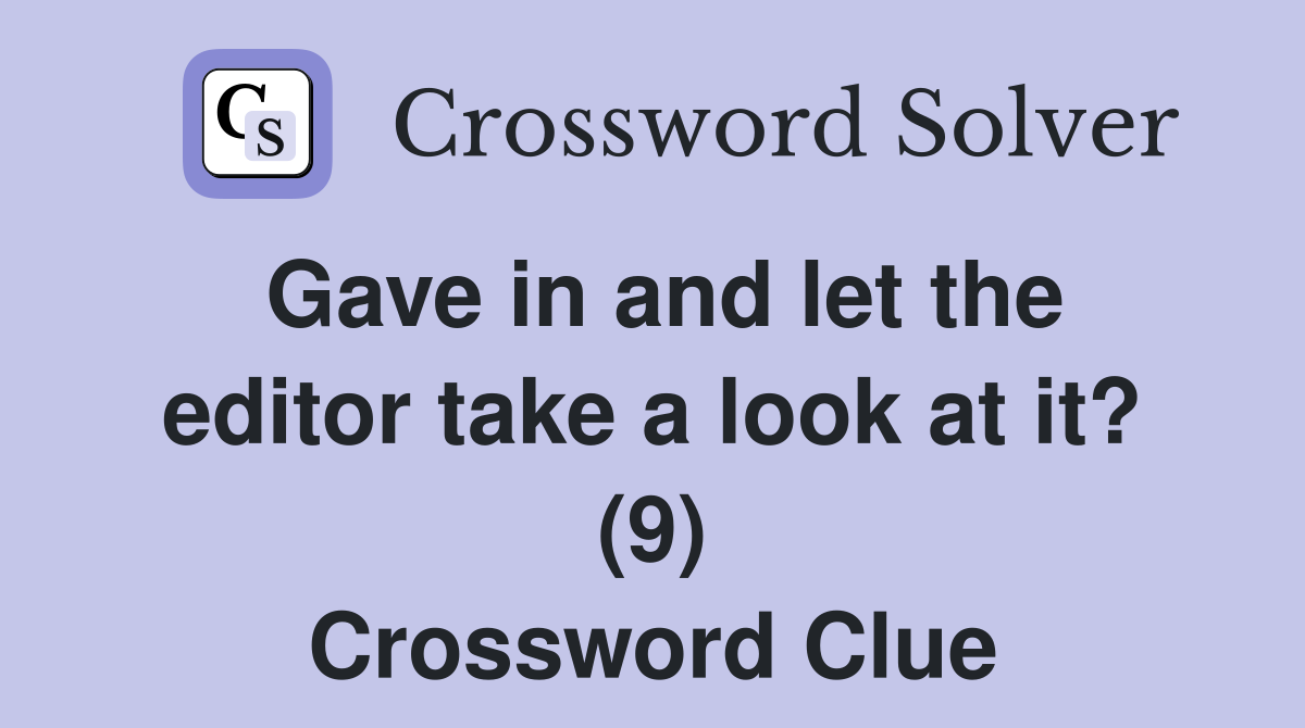 Gave in and let the editor take a look at it? (9) Crossword Clue