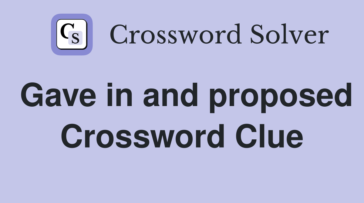 Gave in and proposed Crossword Clue