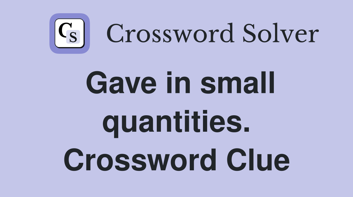 Gave in small quantities. Crossword Clue
