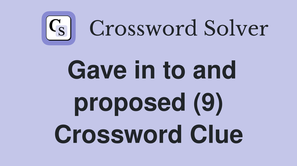 Gave in to and proposed (9) Crossword Clue