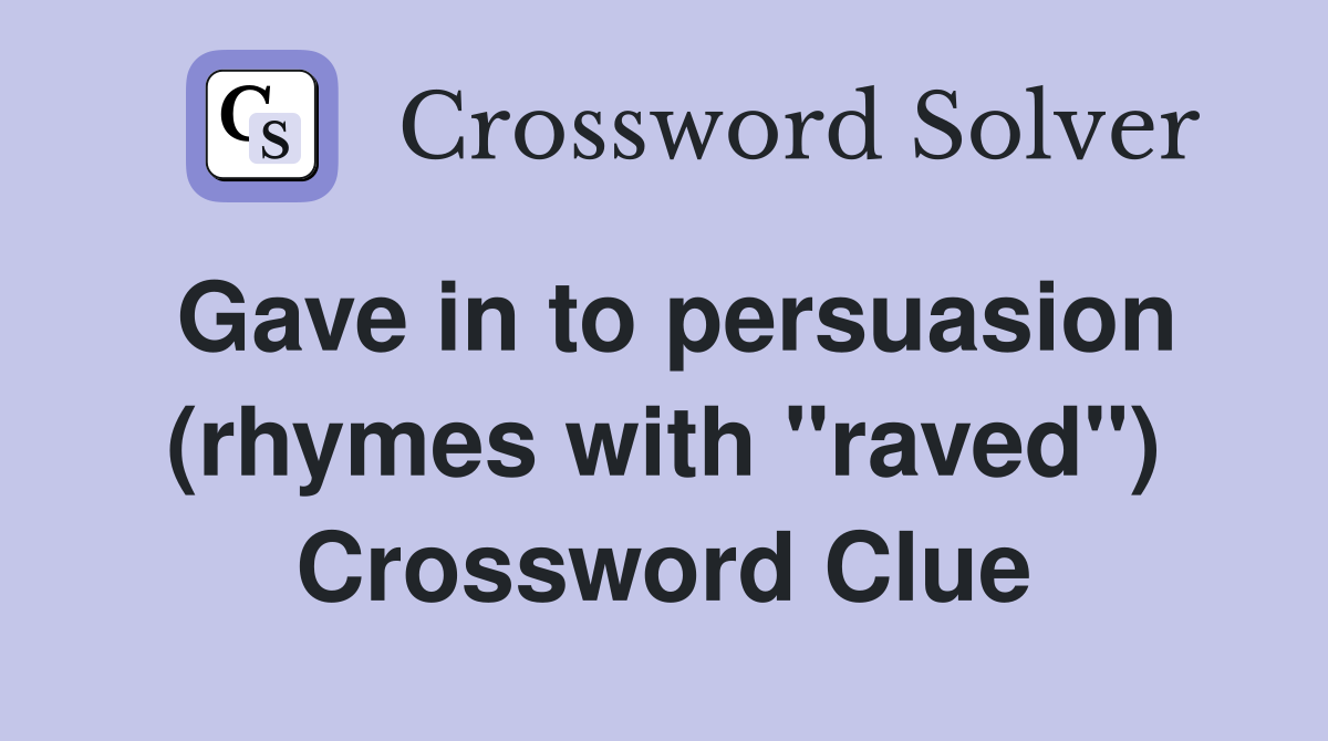 Gave in to persuasion (rhymes with "raved") Crossword Clue