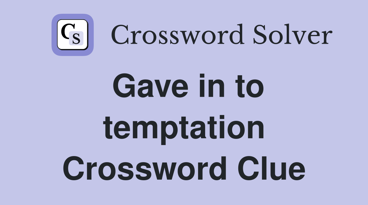 Gave in to temptation Crossword Clue