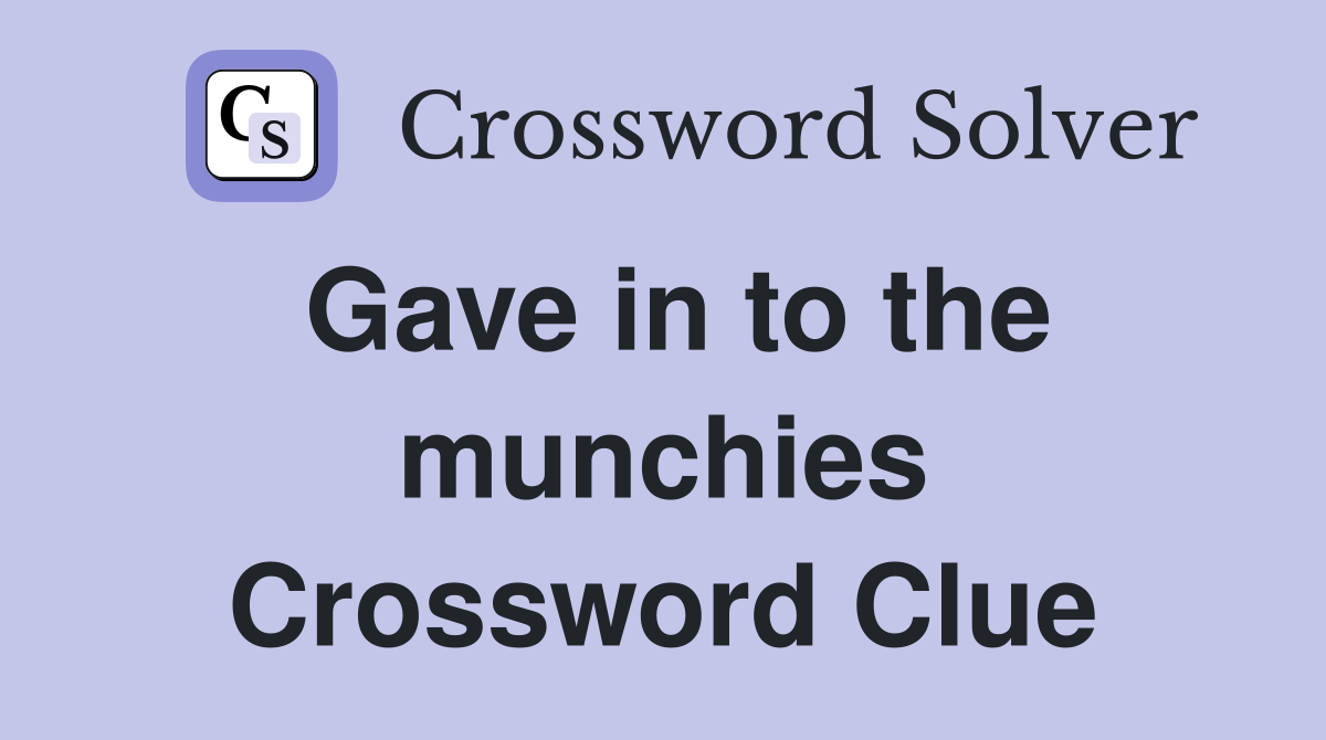 Gave in to the munchies Crossword Clue