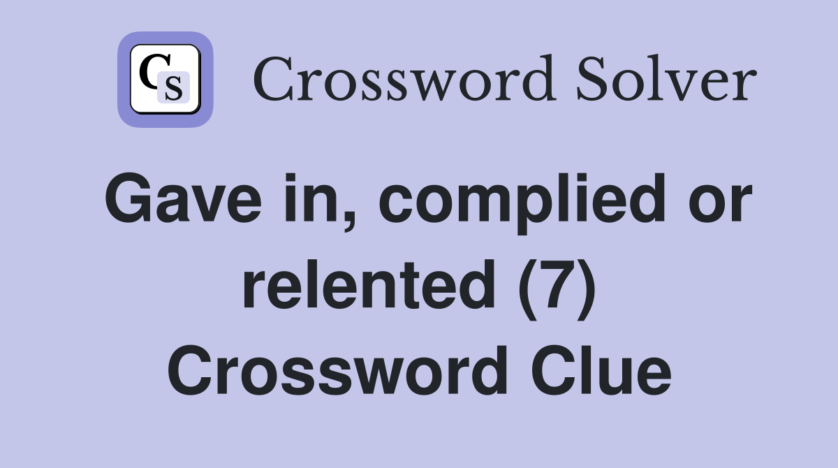 Gave in, complied or relented (7) Crossword Clue