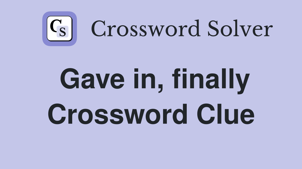 Gave in, finally Crossword Clue