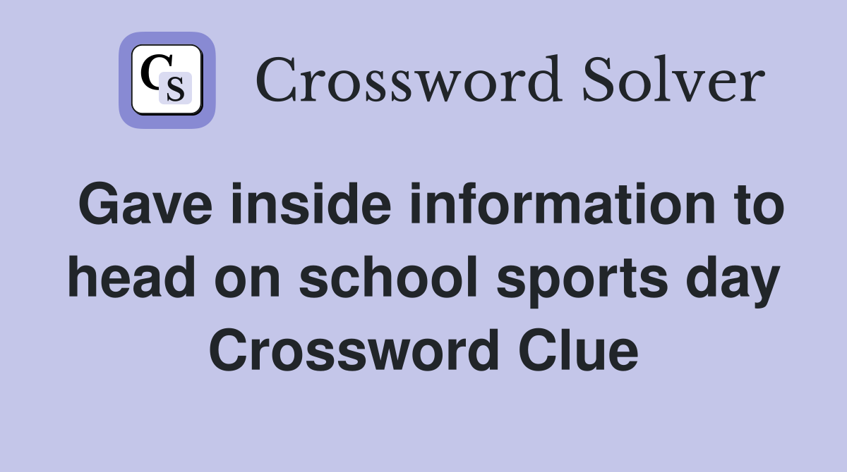 Gave inside information to head on school sports day Crossword Clue