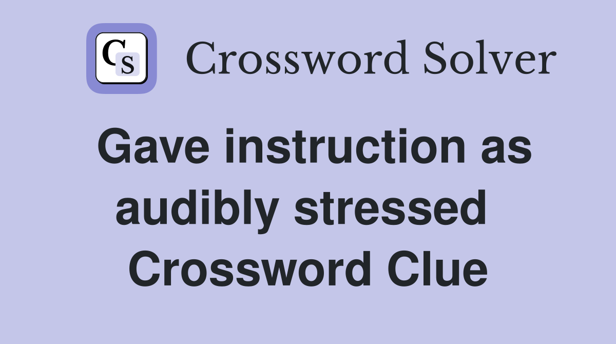 Gave instruction as audibly stressed  Crossword Clue