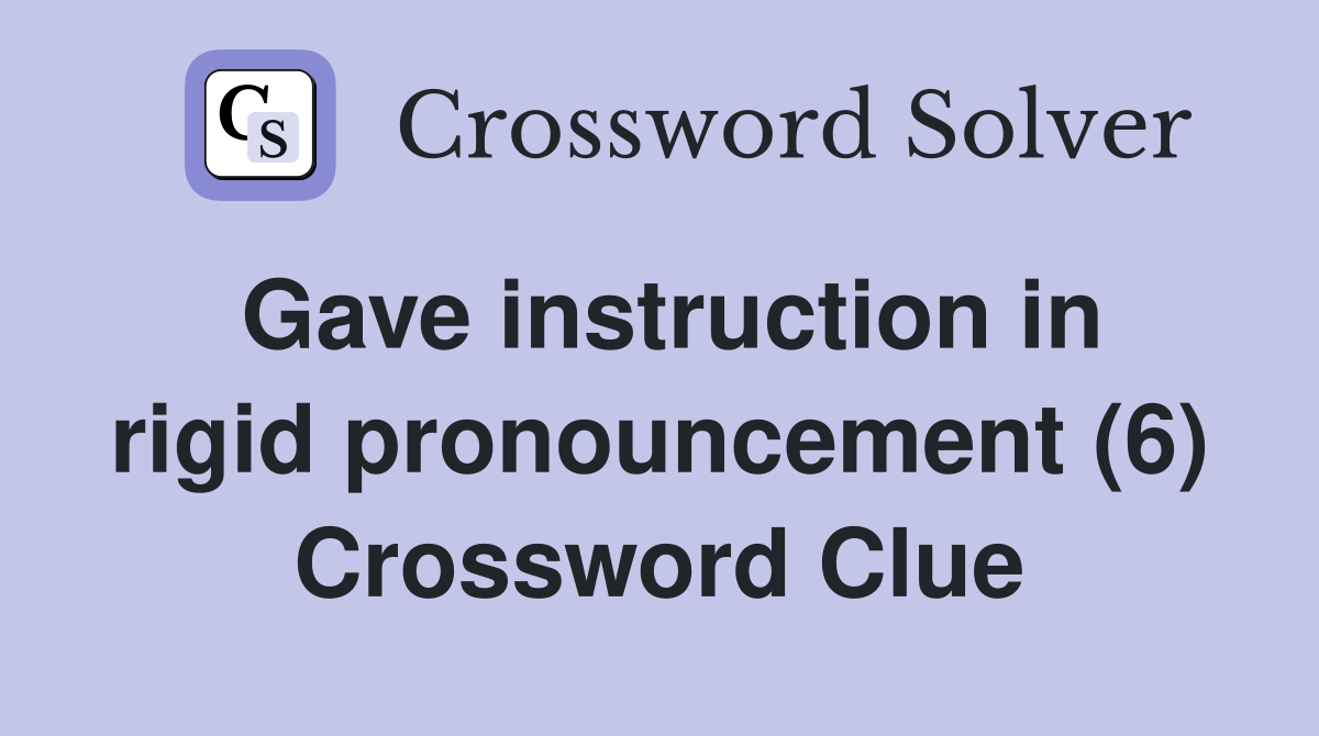 Gave instruction in rigid pronouncement (6) Crossword Clue