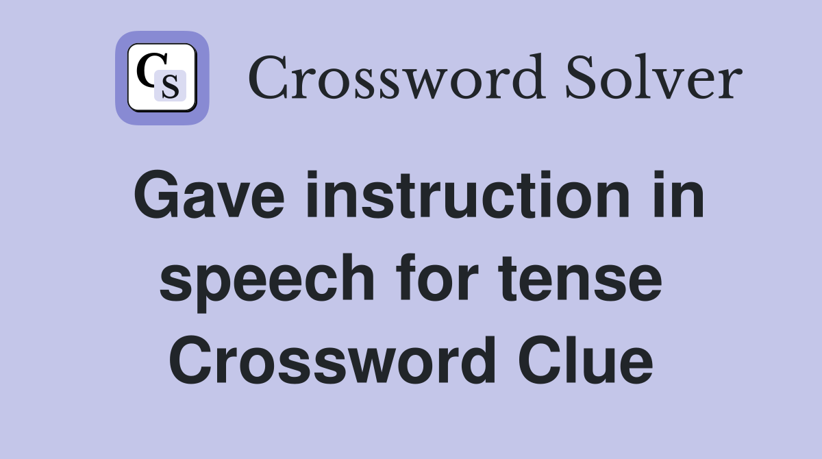 Gave instruction in speech for tense Crossword Clue