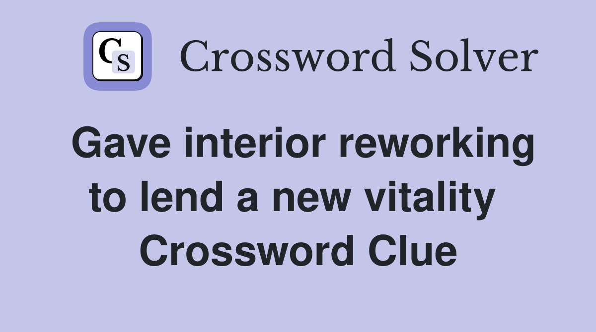 Gave interior reworking to lend a new vitality  Crossword Clue