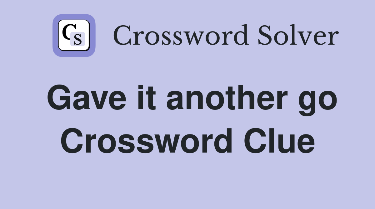 Gave it another go Crossword Clue