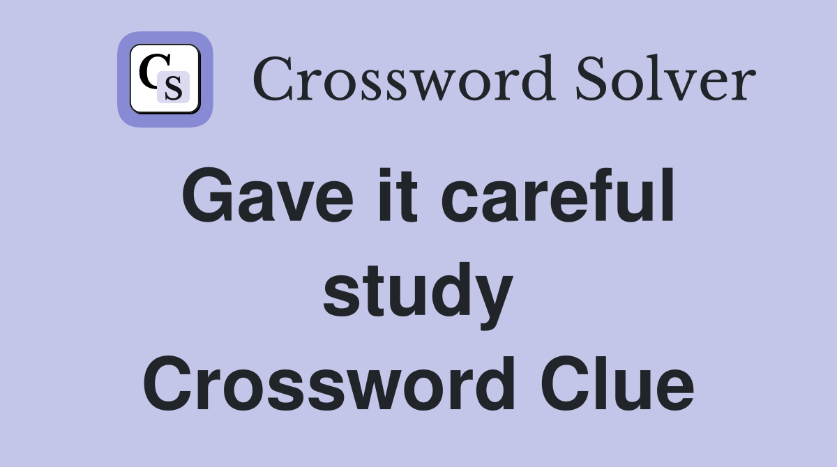 Gave it careful study Crossword Clue
