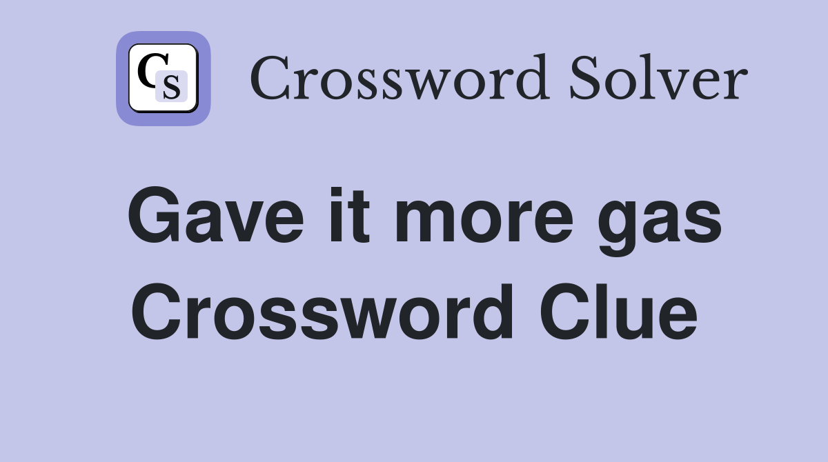 Gave it more gas Crossword Clue
