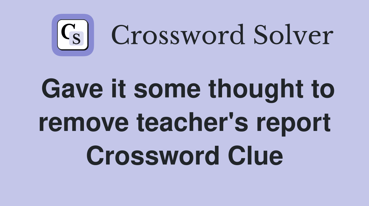 Gave it some thought to remove teacher's report Crossword Clue