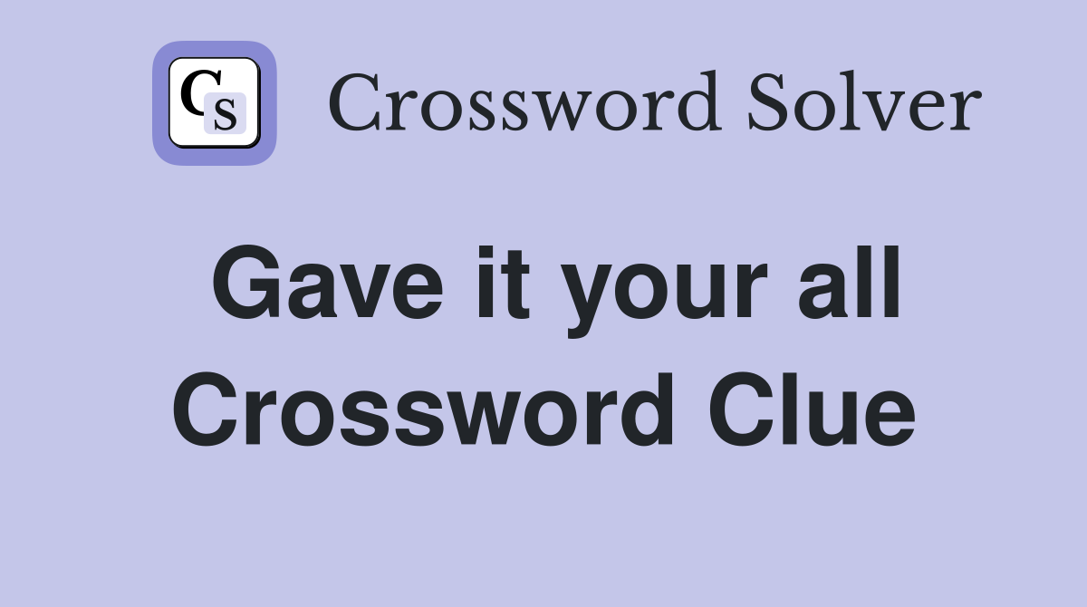 Gave it your all Crossword Clue