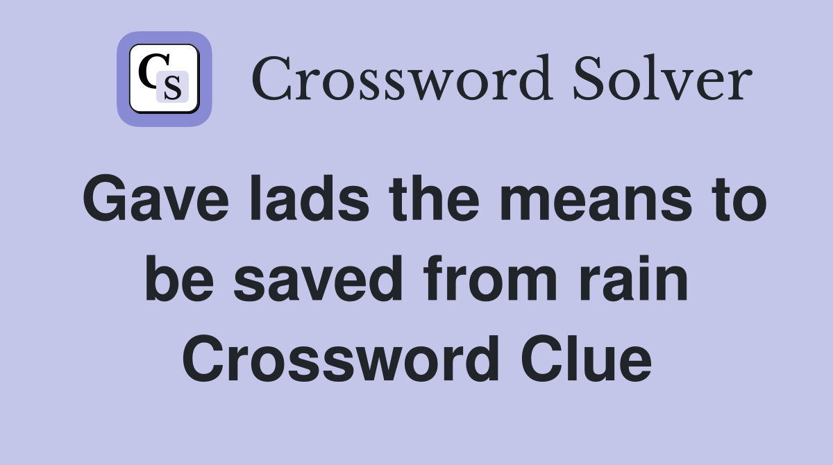Gave lads the means to be saved from rain Crossword Clue