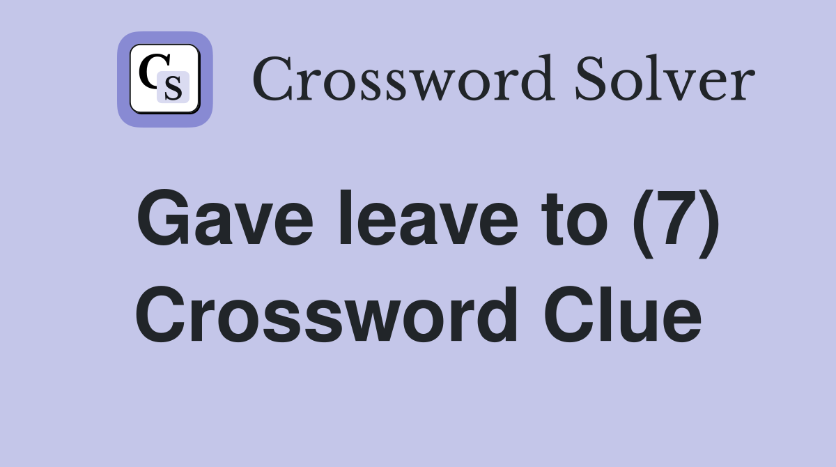 Gave leave to (7) Crossword Clue
