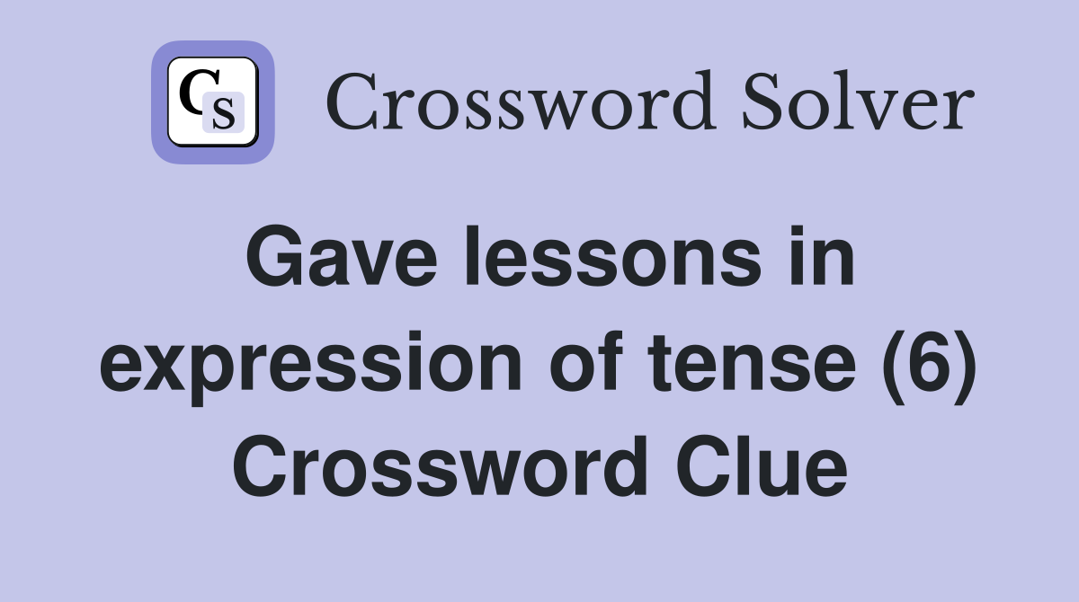 Gave lessons in expression of tense (6) Crossword Clue