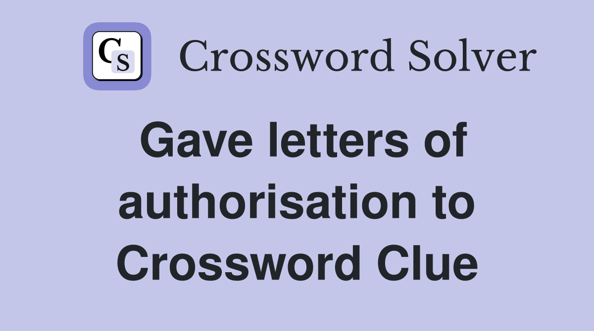 Gave letters of authorisation to Crossword Clue