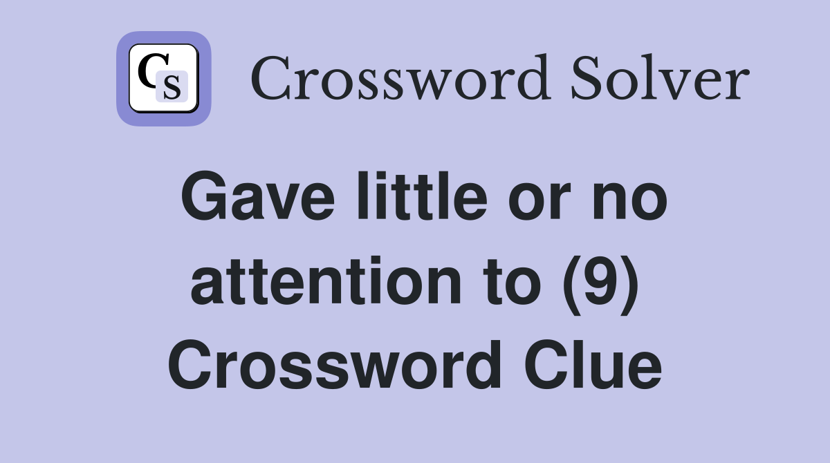 Gave little or no attention to (9) Crossword Clue