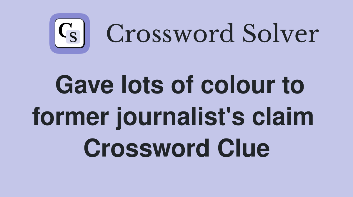 Gave lots of colour to former journalist's claim  Crossword Clue