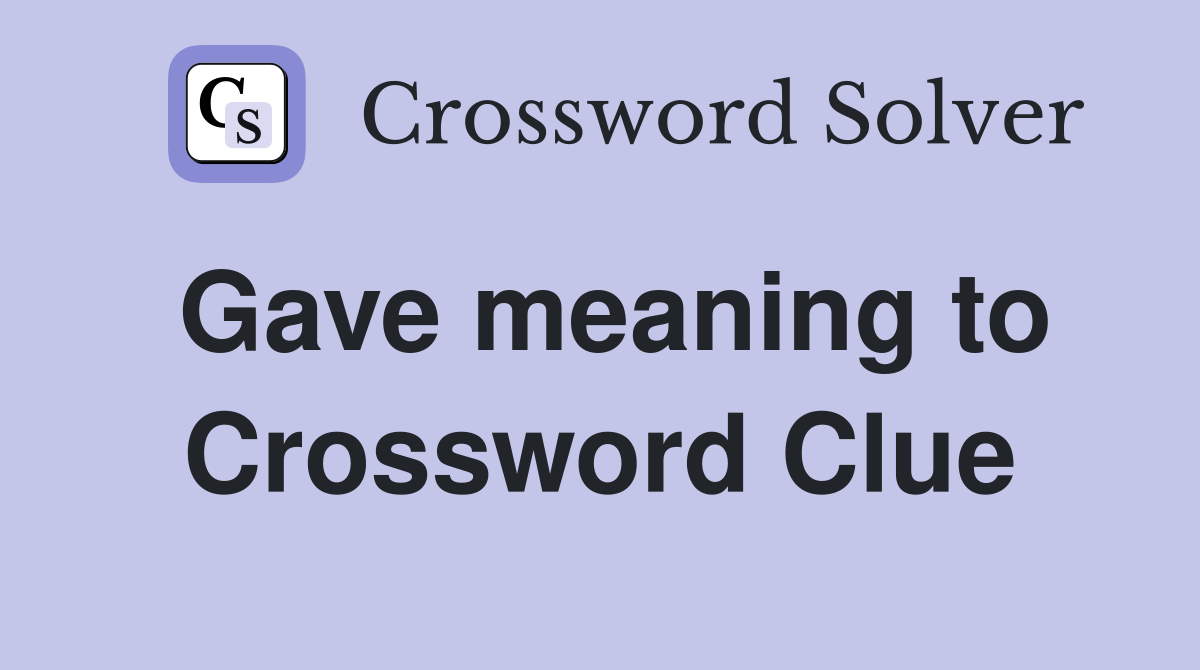 Gave meaning to Crossword Clue