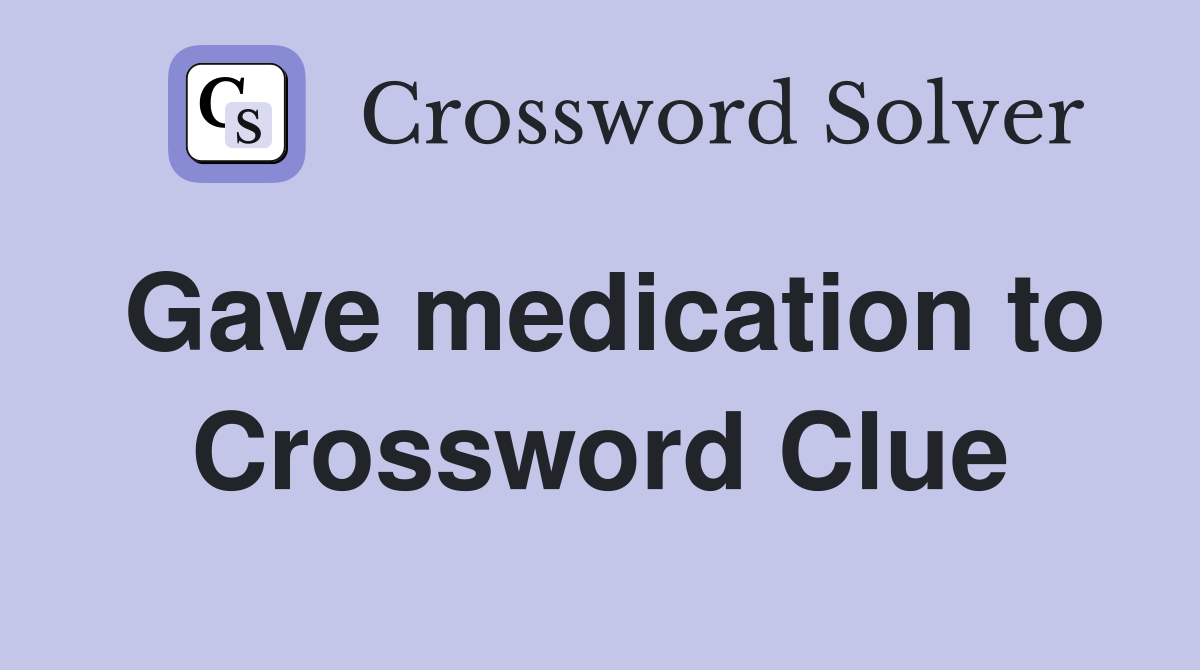 Gave medication to Crossword Clue