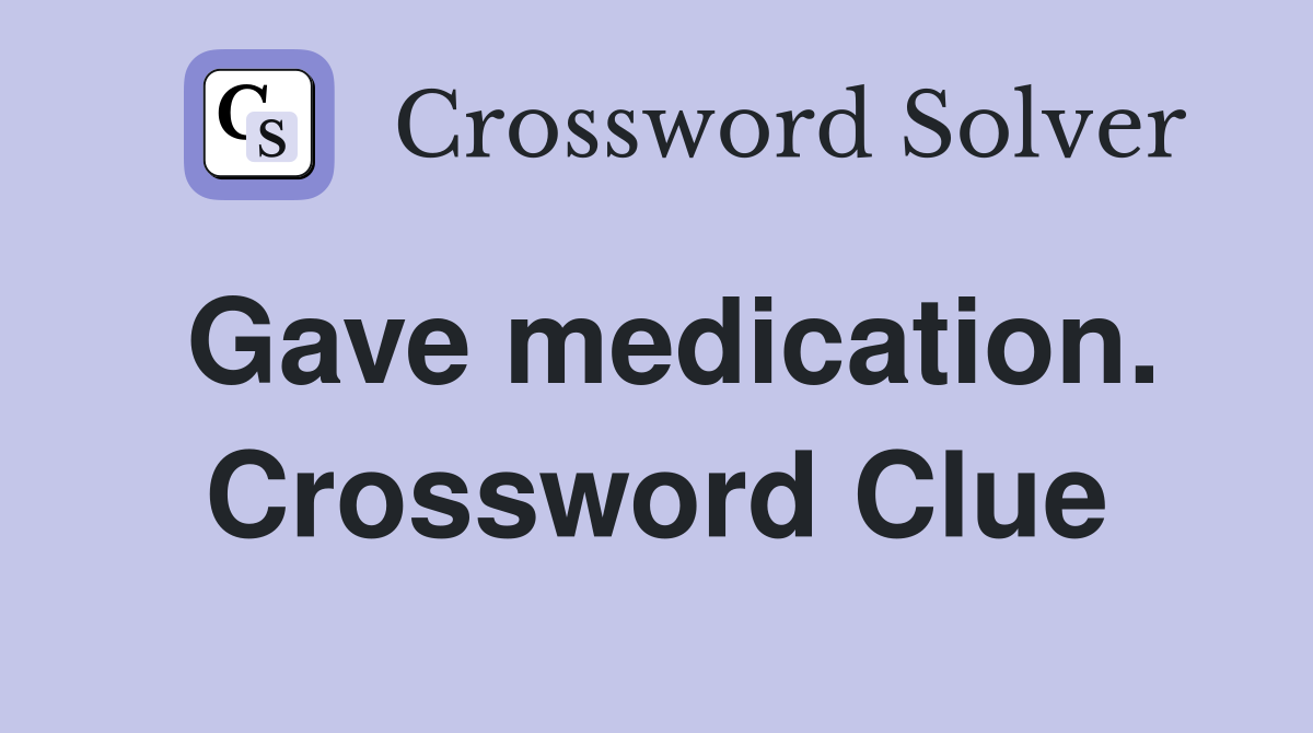 Gave medication. Crossword Clue