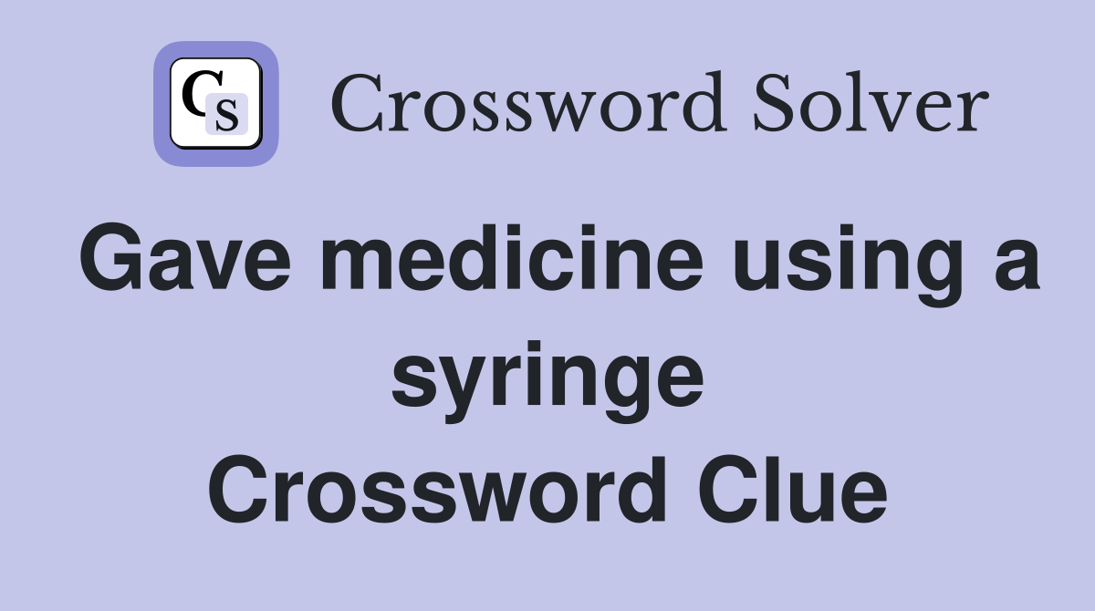 Gave medicine using a syringe Crossword Clue
