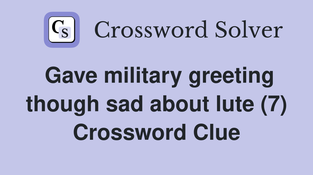 Gave military greeting though sad about lute (7) Crossword Clue
