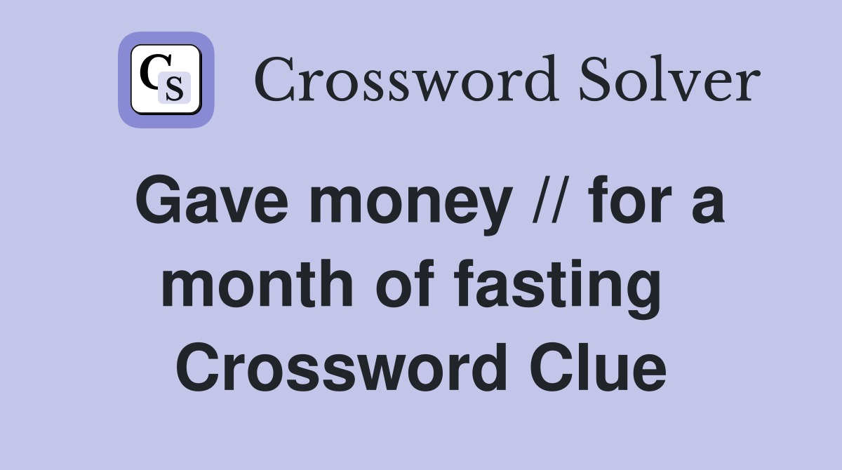 Gave money // for a month of fasting  Crossword Clue
