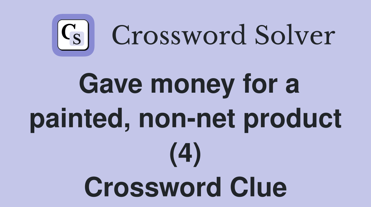 Gave money for a painted, non-net product (4) Crossword Clue