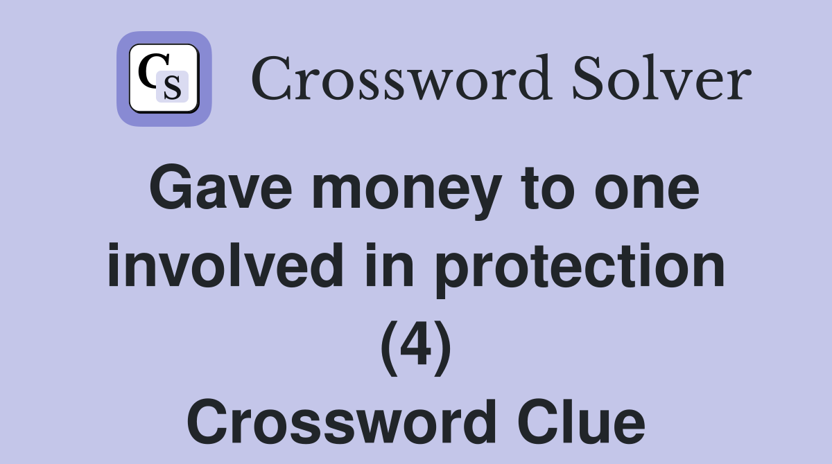 Gave money to one involved in protection (4) Crossword Clue