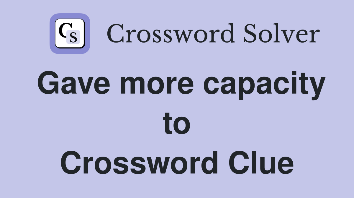 Gave more capacity to Crossword Clue