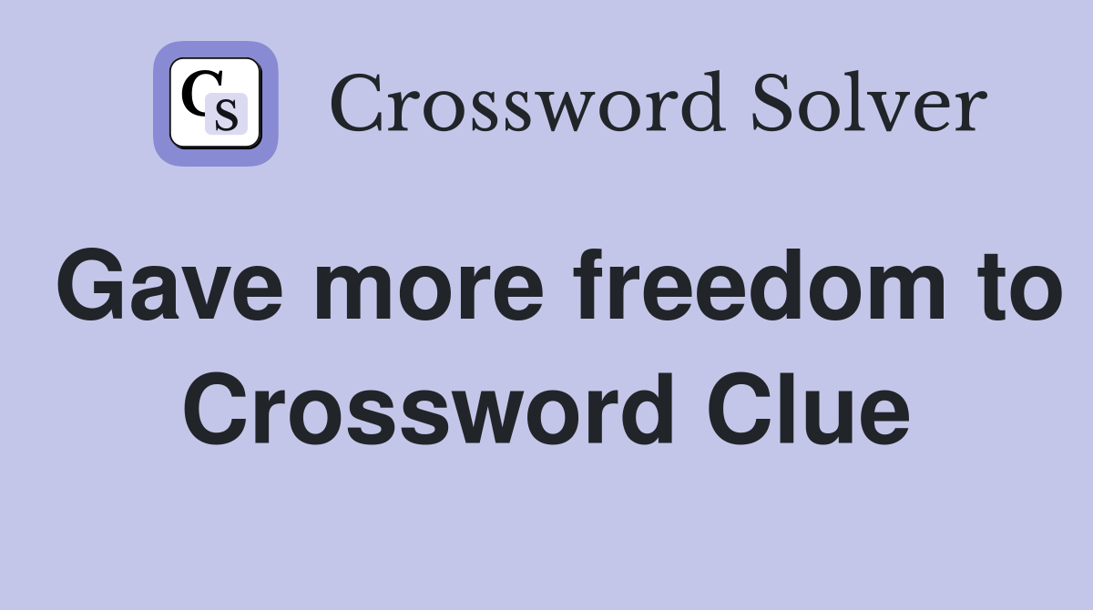 Gave more freedom to Crossword Clue