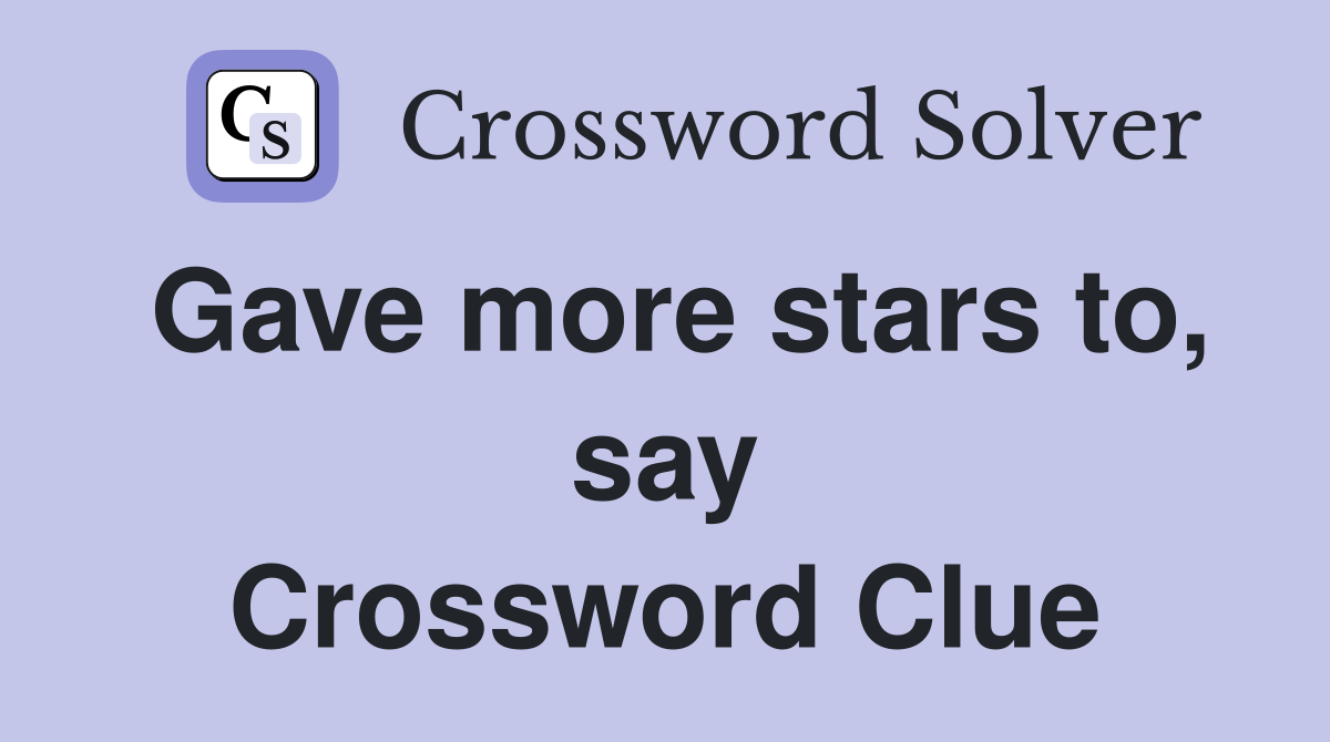 Gave more stars to, say Crossword Clue