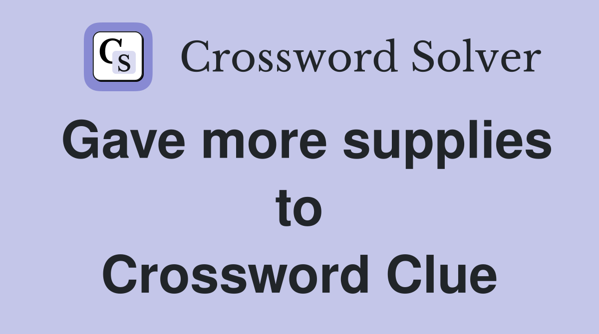 Gave more supplies to Crossword Clue