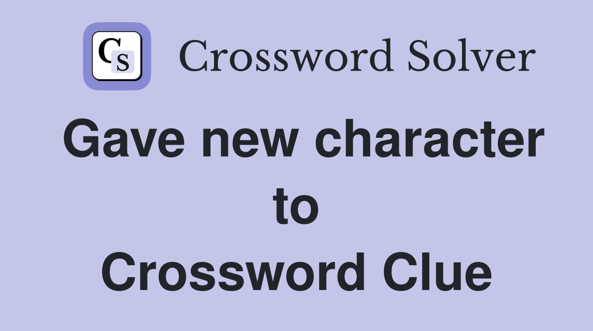 Gave new character to Crossword Clue