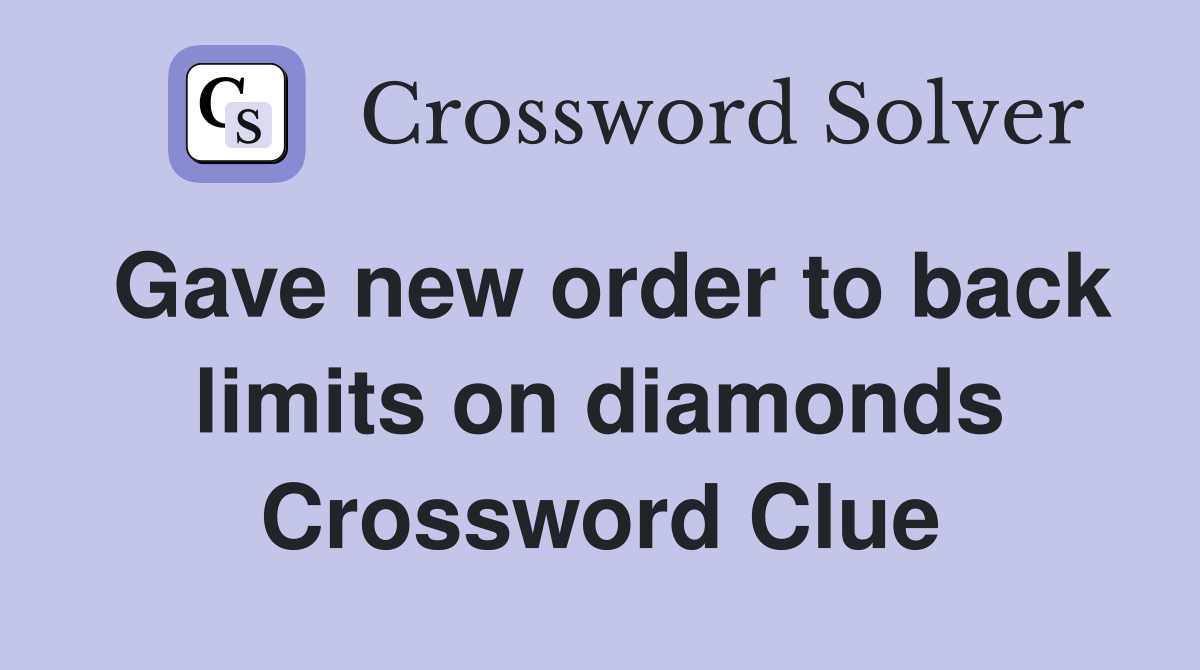 Gave new order to back limits on diamonds Crossword Clue