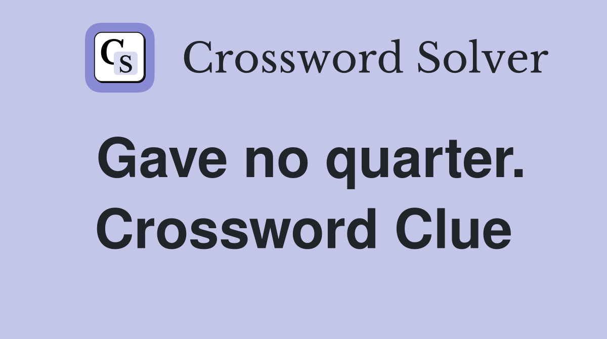 Gave no quarter. Crossword Clue